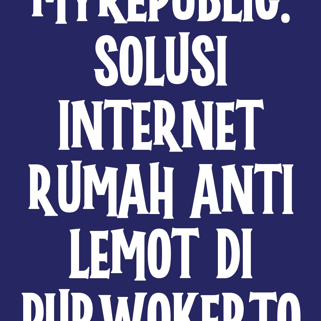 MyRepublic: Solusi Internet Rumah Anti Lemot di Purwokerto
