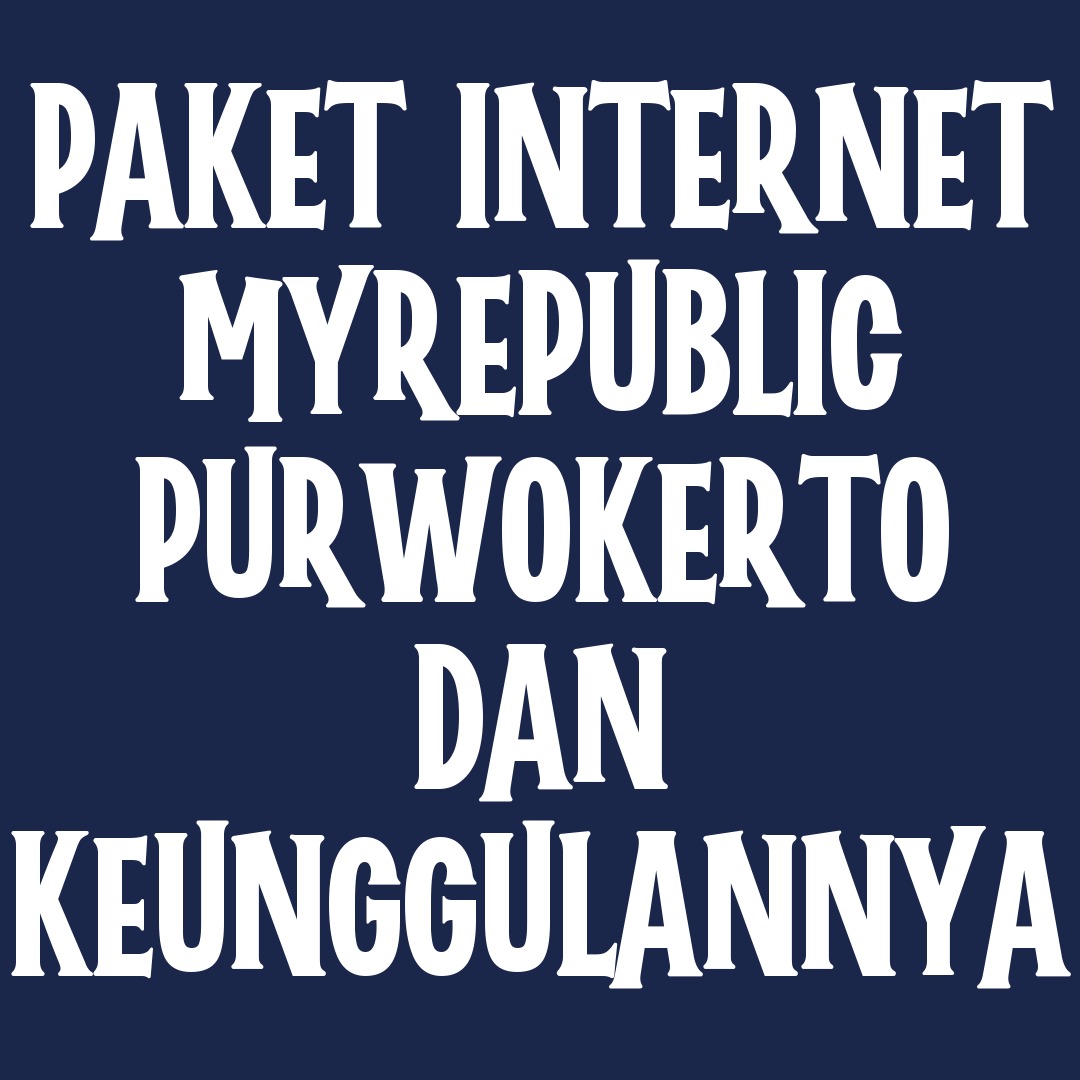 Paket Internet MyRepublic Purwokerto dan Keunggulannya